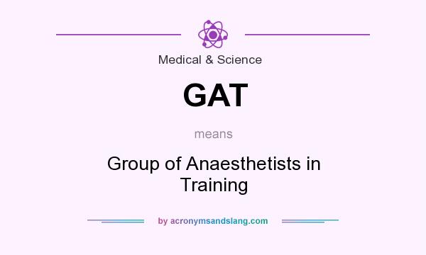 What does GAT mean? It stands for Group of Anaesthetists in Training