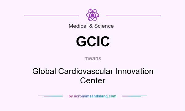 What does GCIC mean? It stands for Global Cardiovascular Innovation Center