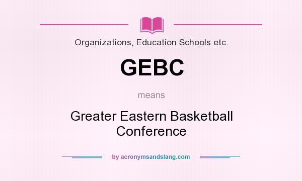 What does GEBC mean? It stands for Greater Eastern Basketball Conference