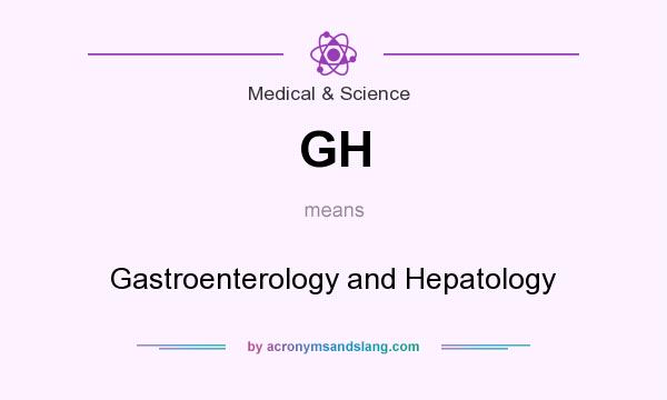 What does GH mean? It stands for Gastroenterology and Hepatology