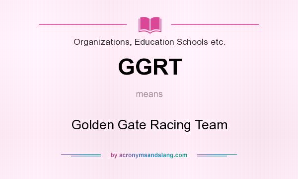 What does GGRT mean? It stands for Golden Gate Racing Team