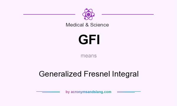 What does GFI mean? It stands for Generalized Fresnel Integral