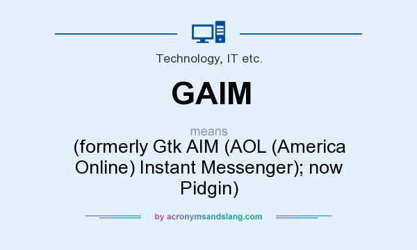 What does GAIM mean? It stands for (formerly Gtk AIM (AOL (America Online) Instant Messenger); now Pidgin)
