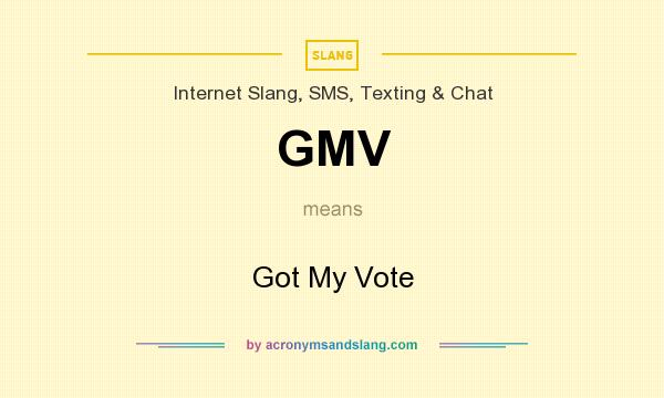 What does GMV mean? It stands for Got My Vote