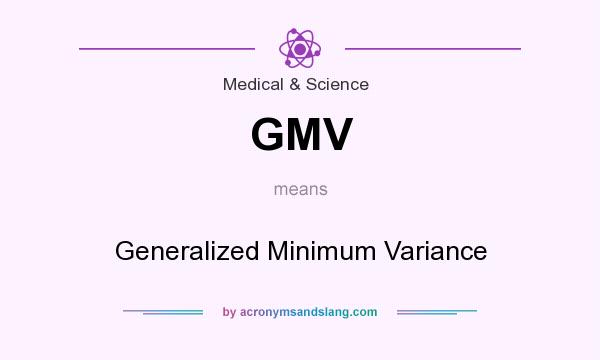 What does GMV mean? It stands for Generalized Minimum Variance