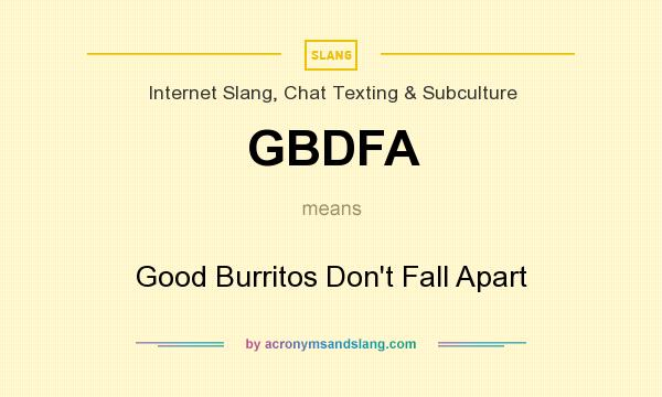 What does GBDFA mean? It stands for Good Burritos Don`t Fall Apart