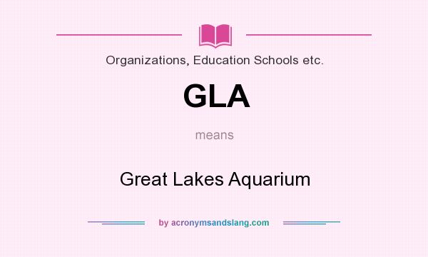 What does GLA mean? It stands for Great Lakes Aquarium