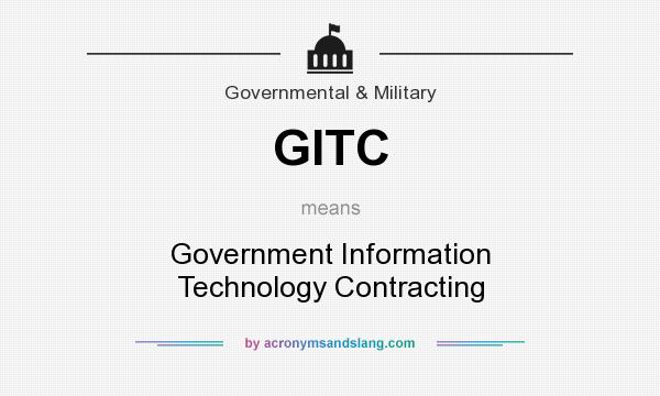 What does GITC mean? It stands for Government Information Technology Contracting