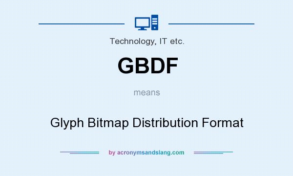 What does GBDF mean? It stands for Glyph Bitmap Distribution Format
