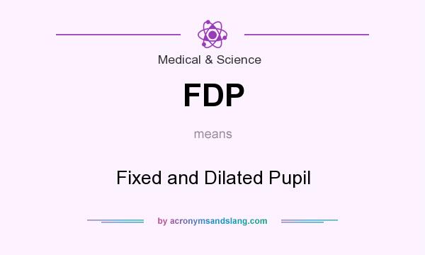 What does FDP mean? It stands for Fixed and Dilated Pupil