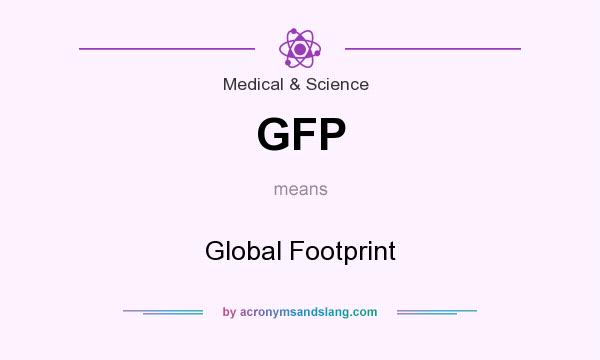 What does GFP mean? It stands for Global Footprint