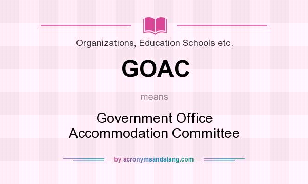 What does GOAC mean? It stands for Government Office Accommodation Committee
