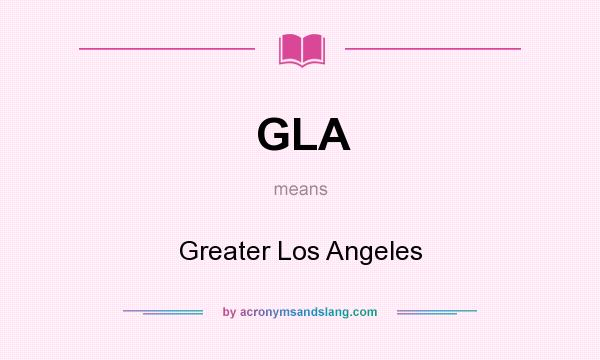 What does GLA mean? It stands for Greater Los Angeles