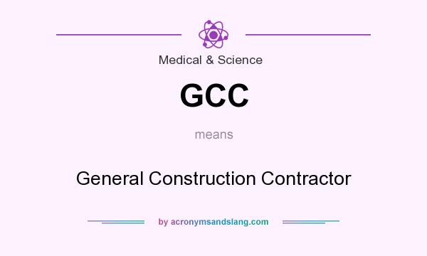 What does GCC mean? It stands for General Construction Contractor