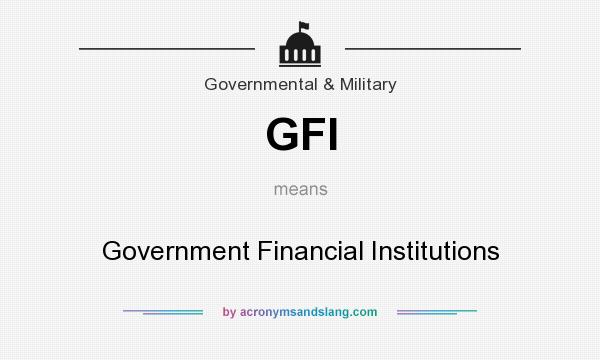 What does GFI mean? It stands for Government Financial Institutions