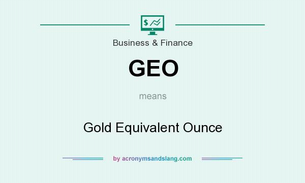 What does GEO mean? It stands for Gold Equivalent Ounce