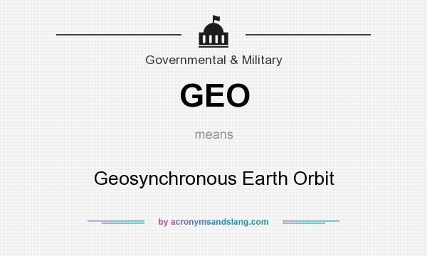 What does GEO mean? It stands for Geosynchronous Earth Orbit