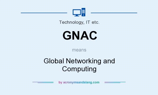 What does GNAC mean? It stands for Global Networking and Computing
