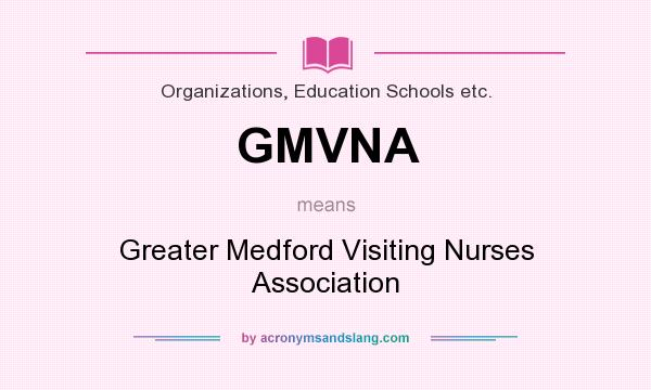 What does GMVNA mean? It stands for Greater Medford Visiting Nurses Association