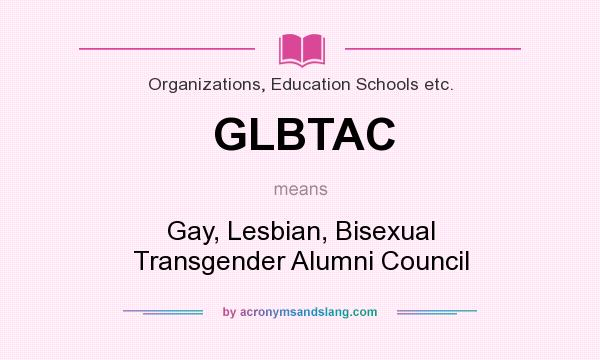 What does GLBTAC mean? It stands for Gay, Lesbian, Bisexual Transgender Alumni Council