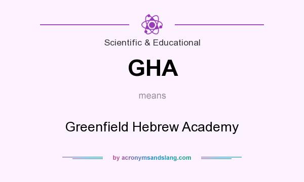 What does GHA mean? It stands for Greenfield Hebrew Academy