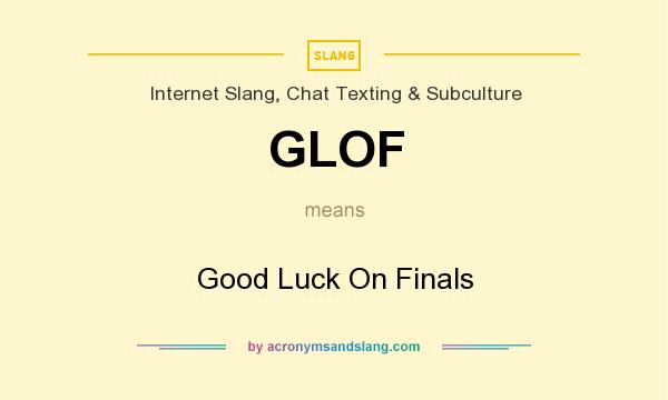 What does GLOF mean? It stands for Good Luck On Finals