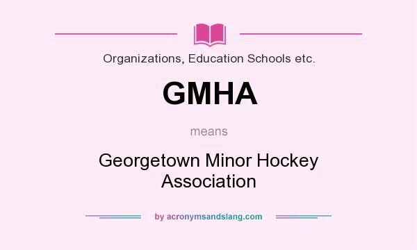 What does GMHA mean? It stands for Georgetown Minor Hockey Association