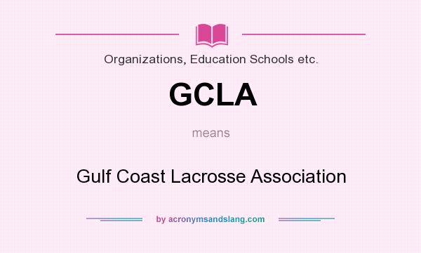 What does GCLA mean? It stands for Gulf Coast Lacrosse Association