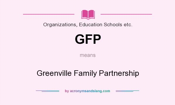What does GFP mean? It stands for Greenville Family Partnership