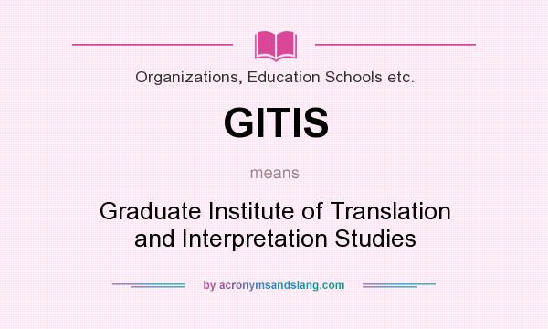 What does GITIS mean? It stands for Graduate Institute of Translation and Interpretation Studies