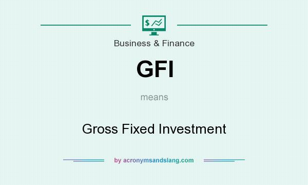 What does GFI mean? It stands for Gross Fixed Investment