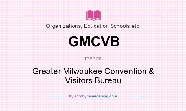 What does GMCVB mean? It stands for Greater Milwaukee Convention & Visitors Bureau