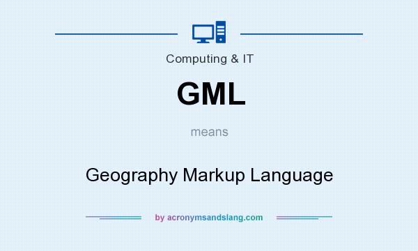 What does GML mean? It stands for Geography Markup Language
