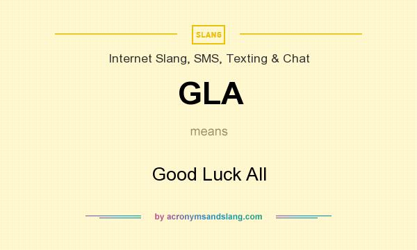 What does GLA mean? It stands for Good Luck All