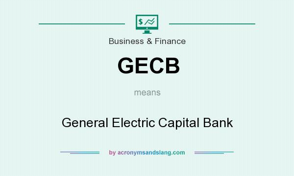 What does GECB mean? It stands for General Electric Capital Bank