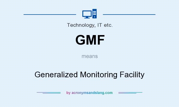 What does GMF mean? It stands for Generalized Monitoring Facility