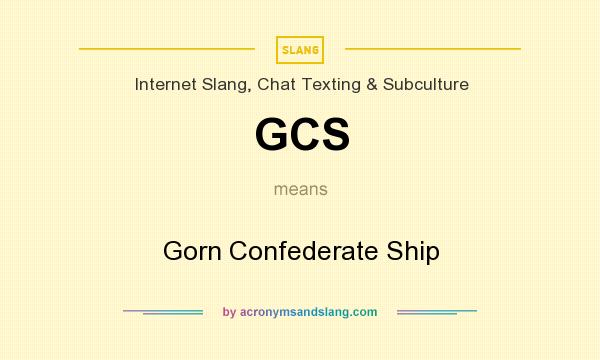 What does GCS mean? It stands for Gorn Confederate Ship