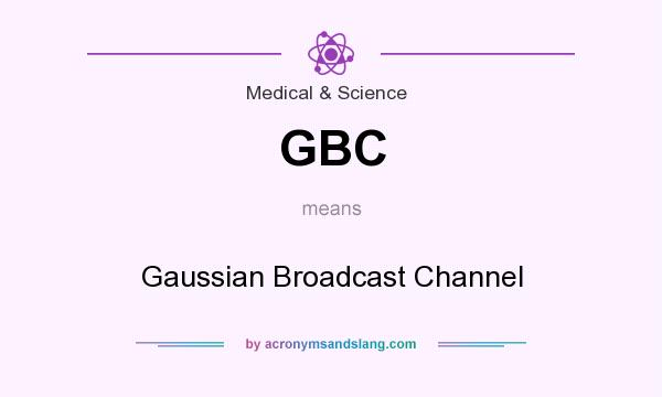 What does GBC mean? It stands for Gaussian Broadcast Channel