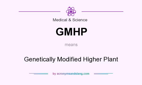 What does GMHP mean? It stands for Genetically Modified Higher Plant