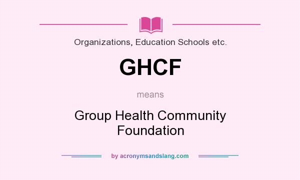 What does GHCF mean? It stands for Group Health Community Foundation