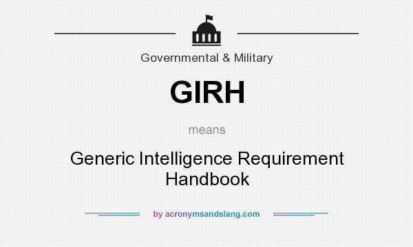 What does GIRH mean? It stands for Generic Intelligence Requirement Handbook