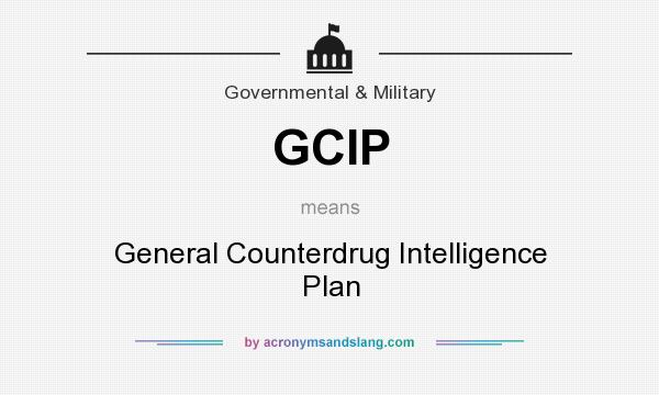 What does GCIP mean? It stands for General Counterdrug Intelligence Plan