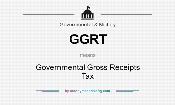 What does GGRT mean? It stands for Governmental Gross Receipts Tax
