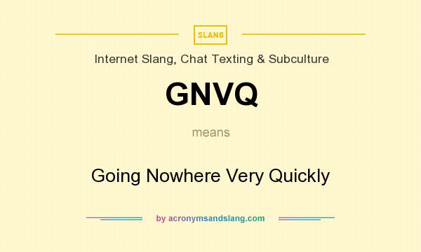 What does GNVQ mean? It stands for Going Nowhere Very Quickly