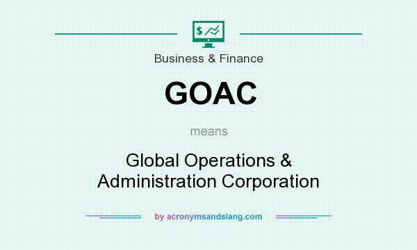 What does GOAC mean? It stands for Global Operations & Administration Corporation