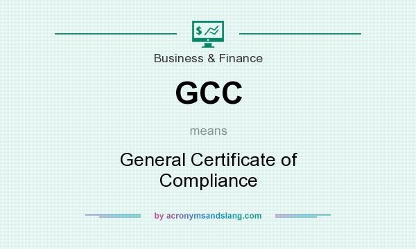 What does GCC mean? It stands for General Certificate of Compliance