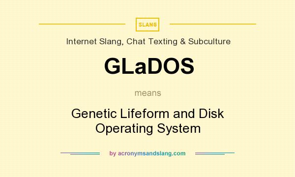What does GLaDOS mean? It stands for Genetic Lifeform and Disk Operating System