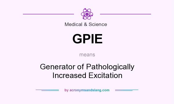What does GPIE mean? It stands for Generator of Pathologically Increased Excitation