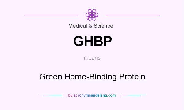 What does GHBP mean? It stands for Green Heme-Binding Protein