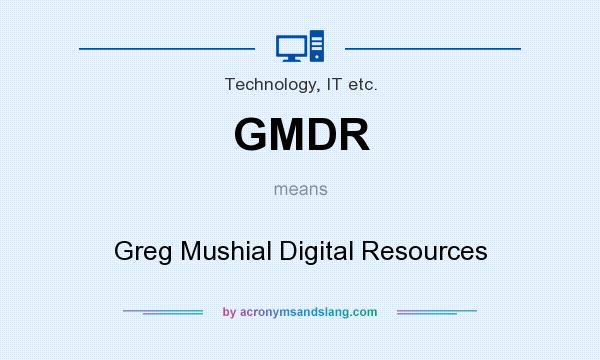 What does GMDR mean? It stands for Greg Mushial Digital Resources